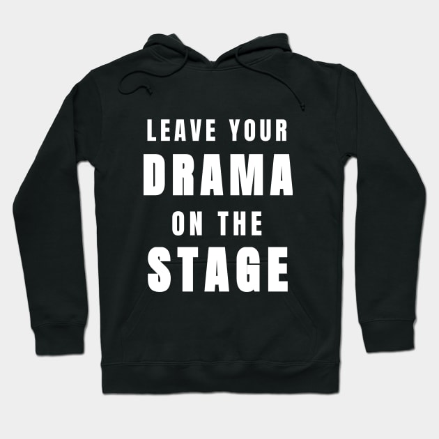 Funny Leave Your Drama on the Stage (White) Hoodie by tnts